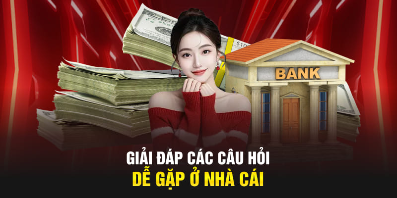 Giải đáp các câu hỏi dễ gặp ở nhà cái