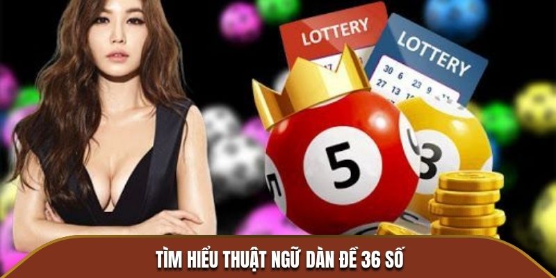 Tìm hiểu thuật ngữ dàn đề 36 số