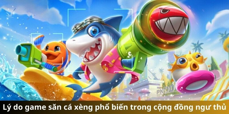 Siêu phẩm bắn cá xèng sở hữu nhiều ưu điểm vượt trội