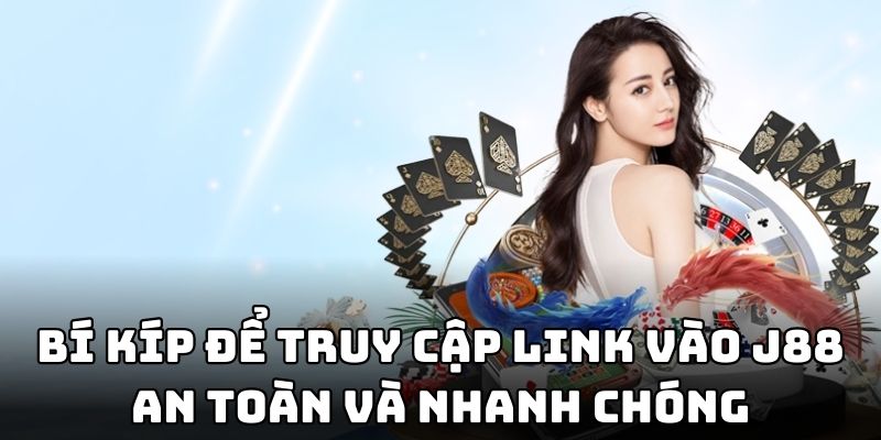 Bí kíp để truy cập link vào J88 an toàn và nhanh chóng