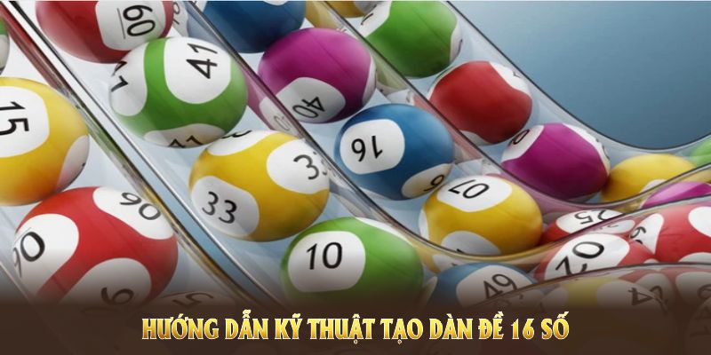 Hướng dẫn kỹ thuật tạo dàn đề 16 số chuẩn từ các cao thủ