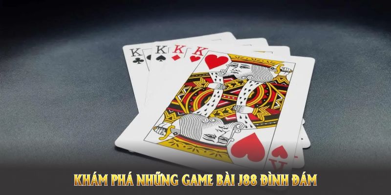 Khám phá những game bài J88 đình đám, cuốn hút