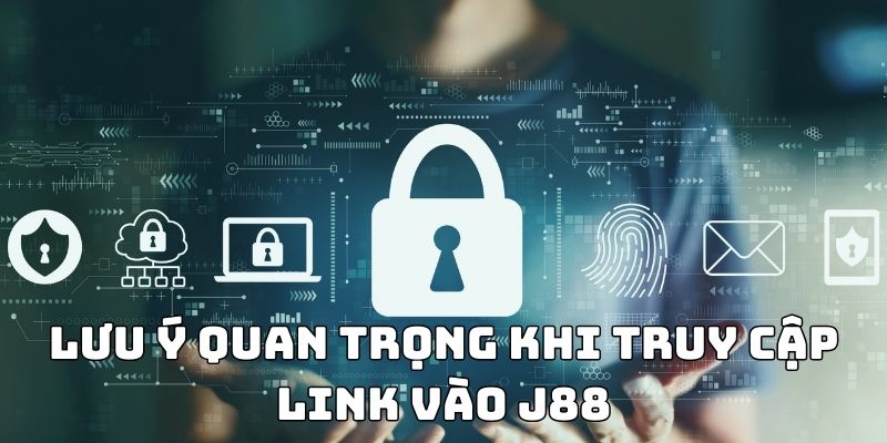 Lưu ý quan trọng khi truy cập link vào J88