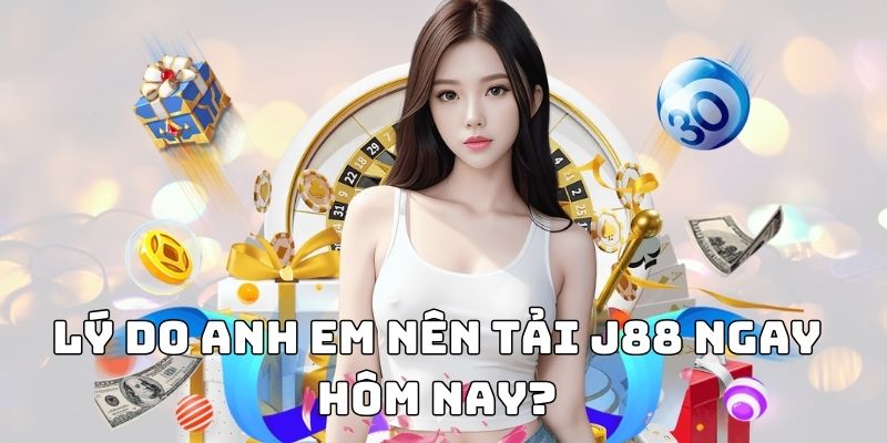 Lý do anh em nên tải J88 ngay hôm nay?